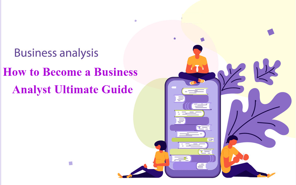 How to Become a Business Analyst Ultimate Guide