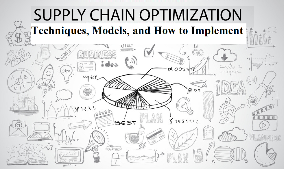 Supply Chain Optimization: Techniques, Models, and How to Implement